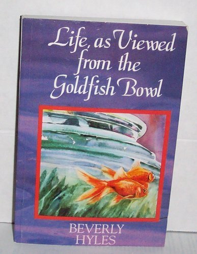 Life, as Viewed from the Goldfish Bowl