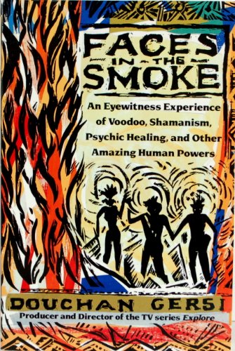 Faces in the Smoke: An Eyewitness Experience of Voodoo, Shamanism, Psychic Healing, and Other Amazing Human Powers