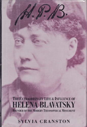 H.P.B. The Extraordinary Life & Influence of Helena Blavatsky Founder of the Modern Theosophical Movement