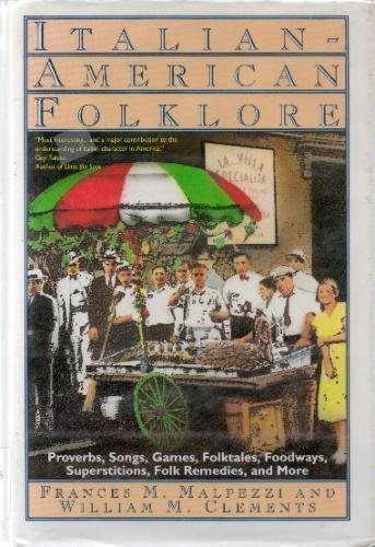 Italian-American Folklore : Proverbs, Songs, Games, Folktales, Foodways, Superstitutions, Folk Remedies, and More