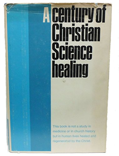 A CENTURY OF CHRISTIAN SCIENCE HEALING