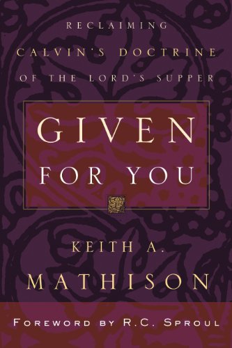 Given For You: Reclaiming Calvin's Doctrine of the Lord's Supper