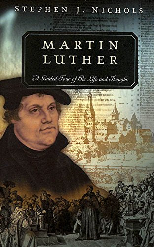 Martin Luther: A Guided Tour of His Life and Thought