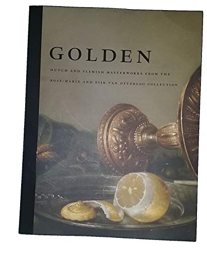Golden: Dutch and Flemish Masterworks from the Rose-Marie and Eijk Van Otterloo Collection