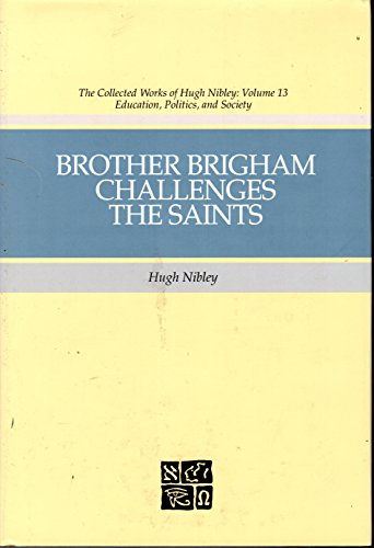Brother Brigham Challenges the Saints (The Collected Works of Hugh Nibley, Vol 13)