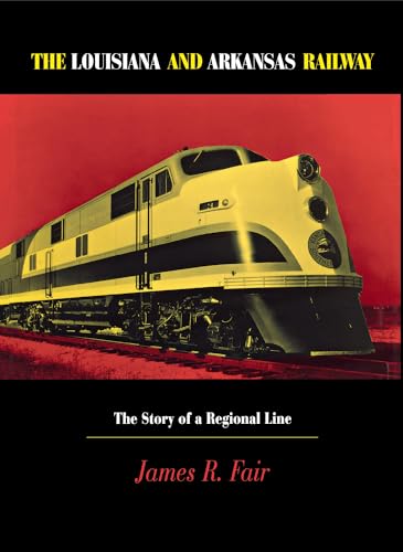 Louisiana and Arkansas Railway: The Story of a Regional Line (Railroads in America)