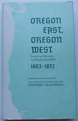Oregon East, Oregon West: Travels and Memoirs by Theodor Kirchhoff, 1863-1872