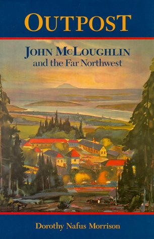 Outpost; John McLoughlin & the Far Northwest