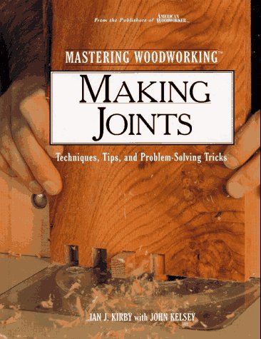 Mastering Woodworking: Making Joints : Techniques, Tips, and Problem-Solving Tricks