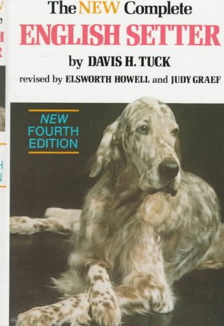 The New Complete English Setter- A Compilation of Interesting Facts  Data & Observations on Breeding  Raising  Training  Showing & Hunting English Setters