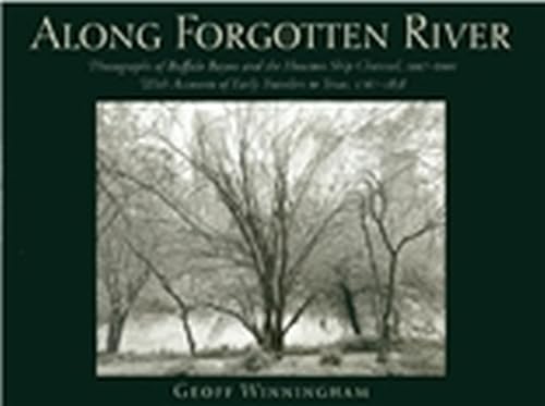Along Forgotten River: Photographs of Buffalo Bayou and the Houston Ship Channel, 1997–2001, With Accounts of Early Travelers to Texas, 1767–1858