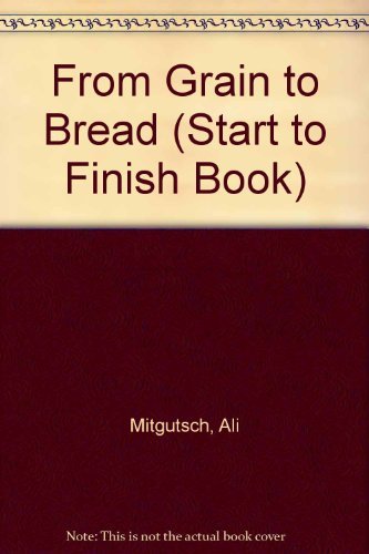 From Grain to Bread (Start to Finish Book) (English and German Edition)