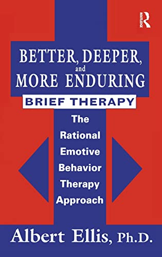 Better, Deeper And More Enduring Brief Therapy: The Rational Emotive Behavior Therapy Approach