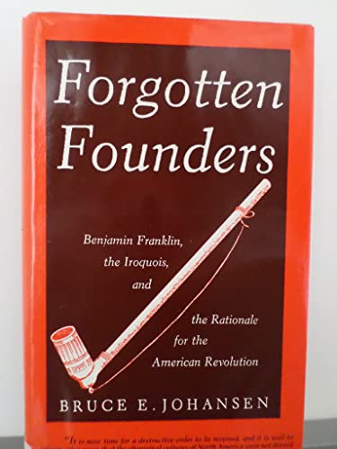 Forgotten Founders: Benjamin Franklin, the Iroquois, and the Rationale for the American Revolution