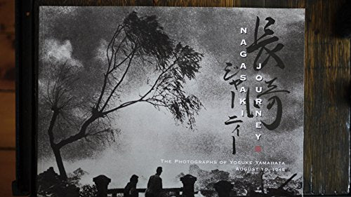 Nagasaki Journey: The Photographs of Yosuke Yamahata August 10, 1945