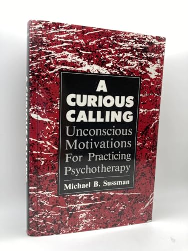 A Curious Calling: Unconscious Motivations for Practicing Psychotherapy