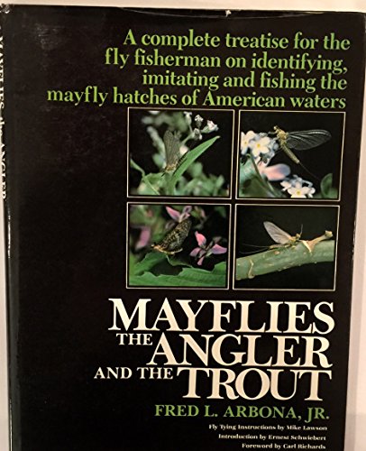 Mayflies, the Angler, and the Trout: A Complete Treatise for the Fly-Fisherman on Fishing, Imitating, and Identifying the Mayflies of American Waters