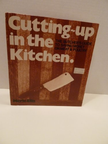 Cutting Up in the Kitchen: The Butcher's Guide to Saving Money on Meat & Poultry