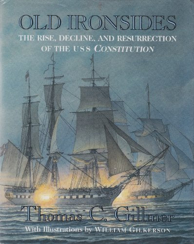 Old Ironsides: The Rise, Decline, and Resurrection of the U S S Constitution