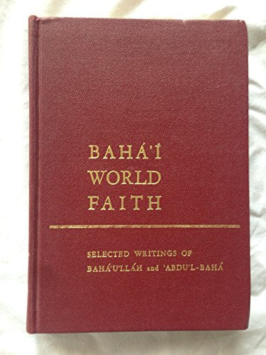 Bahá'í world faith: Selected writings of Bahá'u'lláh and 'Abdu'l-Bahá