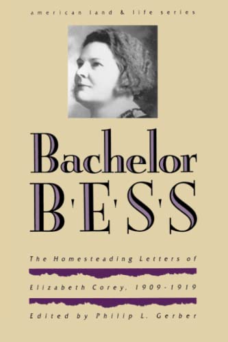Bachelor Bess: The Homesteading Letters of Elizabeth Corey, 1909-1919 (American Land & Life)