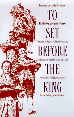 To Set before the King: Katharina Schratt's Festive Recipes (Iowa Szathmary Culinary Arts)