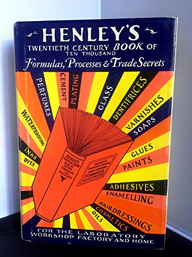 Henley's 20th Century Book of Formulas, Processes and Trade Secrets: A Valuable Reference Book for the Home, Factory, Office, Laboratory and the Workshop...