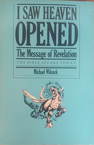 I Saw Heaven Opened: The Message of Revelation (The Bible Speaks Today)