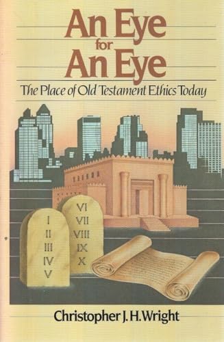 An Eye for an Eye: The Place of Old Testament Ethics Today