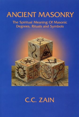Ancient Masonry: The Spiritual Meaning of Masonic Degrees, Rituals, and Symbols