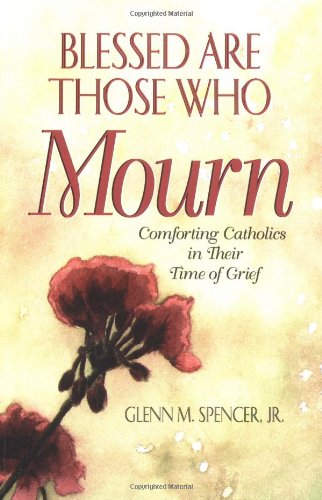 Blessed Are Those Who Mourn: Comforting Catholics in Their Time of Grief