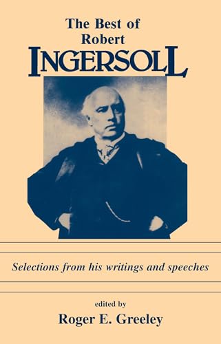 Best of Robert Ingersoll: Selections from His Writings and Speeches