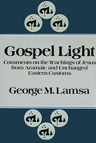 Gospel Light: Comments on the Teachings of Jesus from Aramaic and Unchanged Eastern Customs
