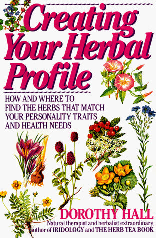 Creating Your Herbal Profile: How and Where to Find the Herbs that Match Your Personality Traits and Health Needds