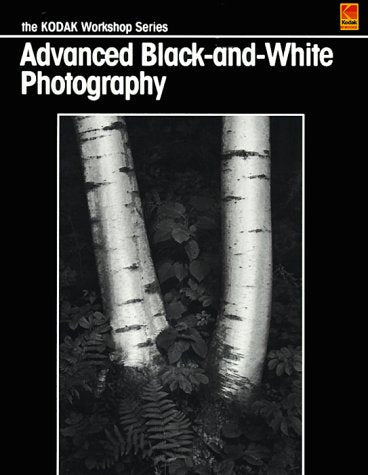 Advanced Black-and-White Photography (Kodak Workshop Series)