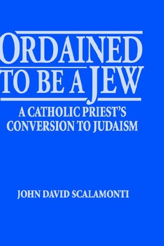 Ordained to Be a Jew: A Catholic Priest's Conversion to Judaism
