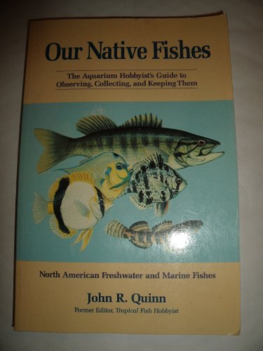 Our Native Fishes: The Aquarium Hobbyist's Guide to Observing, Collecting, and Keeping Them : North American Freshwater and Marine Fishes