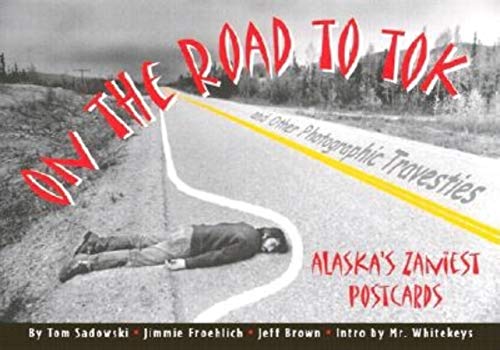 On the Road to Tok and Other Photographic Travesties: Alaska's Zaniest Postcards