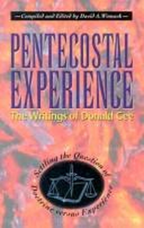 Pentecostal Experience: The Writings of Donald Gee : Settling the Question of Doctrine Versus Experience