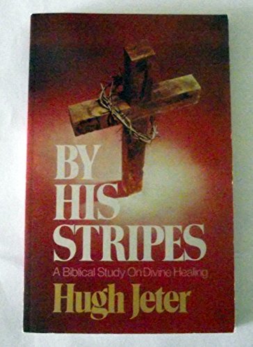By His Stripes: A Biblical Study On Divine Healing