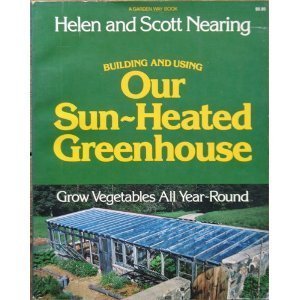 Building and Using Our Sun-Heated Greenhouse: Grow Vegetables All Year-Round
