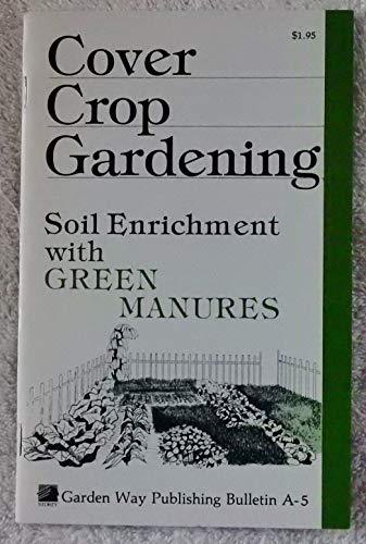 Cover Crop Gardening: Soil Enrichment With Green Manures/Storey's Country Wisdom Bulletin A-05