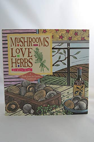 Mushrooms Love Herbs: A Fresh from the Garden Cookbook