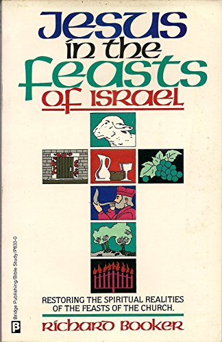 Jesus in the Feasts of Israel: Restoring the Spiritual Realities of the Feasts to the Church