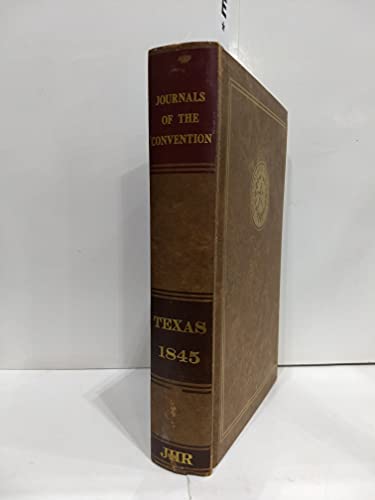 Journals of the Convention, assembled at the city of Austin on the Fourth of July, 1845, for the purpose of framing a constitution for the State of Texas