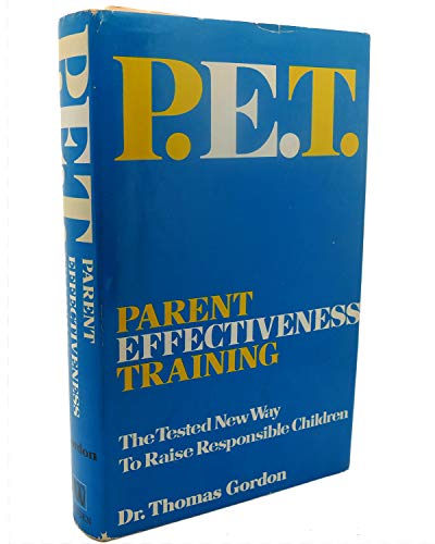 P.E.T. Parent Effectiveness Training: The Tested New Way