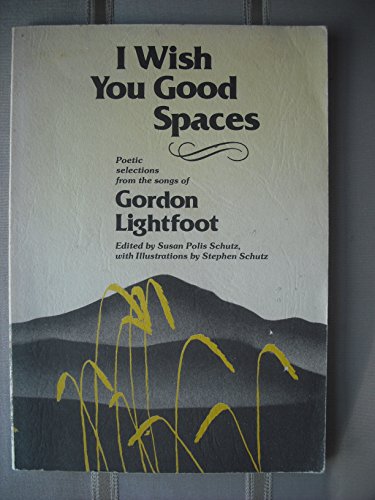 I wish you good spaces: Poetic selections from the songs of Gordon Lightfoot