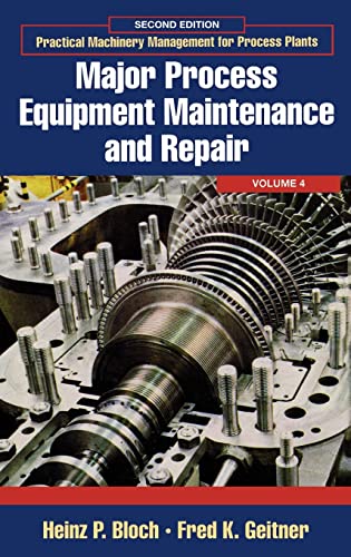 Major Process Equipment Maintenance and Repair (Volume 4) (Practical Machinery Management for Process Plants, Volume 4)