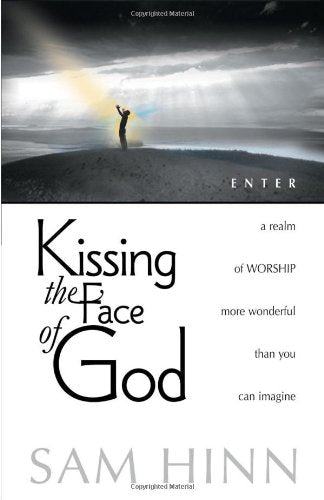 Kissing the Face of God: Enter a New Realm of Worship More Wonderful Than You Can Imagine