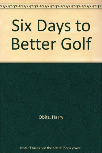 Six Days to Better Golf: The Secrets of Learning the Golf Swing